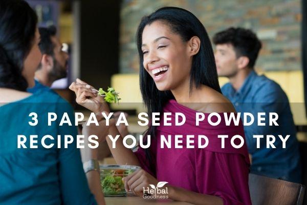 3 Papaya Seed Powder Recipes You Need to Try | Herbal Goodness