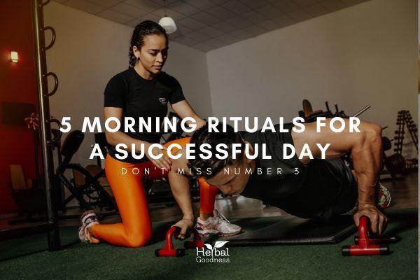 5 Morning Rituals for a Successful Day | Herbal Goodness