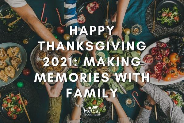 Happy Thanksgiving 2021: Making Memories With Family | Herbal Goodness