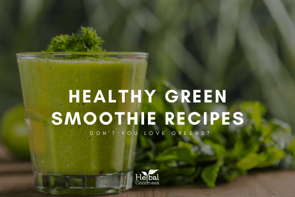 Healthy Green Smoothie Recipes | Herbal Goodness