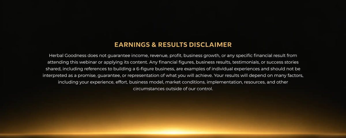 Black background with gold text displaying an earnings and results disclaimer for herbal goodness.